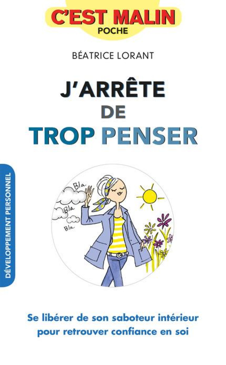 J'ARRETE DE TROP PENSER, C'EST MALIN - SE LIBERER DE SON SABOTEUR INTERIEUR POUR RETROUVER CONFIANCE - LORANT BEATRICE - Leduc.s éditions