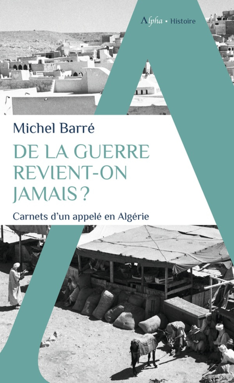 DE LA GUERRE REVIENT-ON JAMAIS ? - CARNETS D'UN APPELE EN ALGERIE - BARRE MICHEL - ALPHA