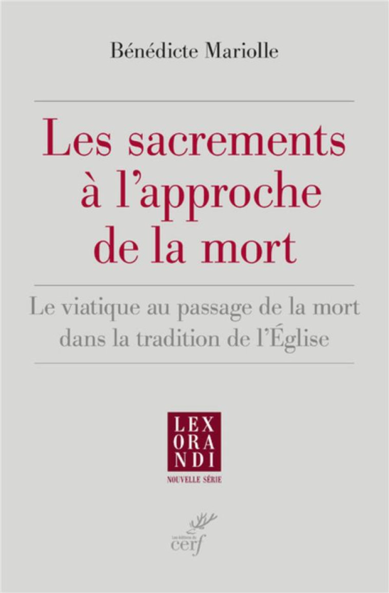 LES SACREMENTS A L'APPROCHE DE LA MORT - LE VIATIQUE AU PASSAGE DE LA MORT DANS LA TRADITION DE L'EG - MARIOLLE BENEDICTE - CERF