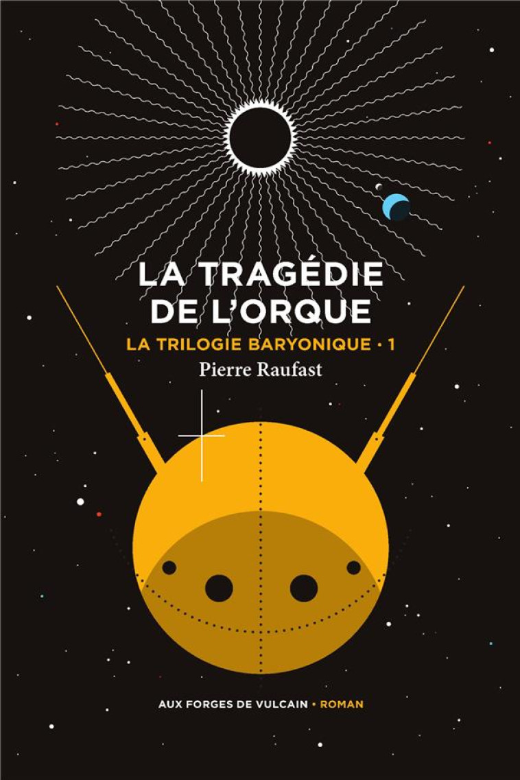 LA TRILOGIE BARYONIQUE TOME 1 : LA TRAGEDIE DE L'ORQUE - RAUFAST PIERRE - FORGES VULCAIN