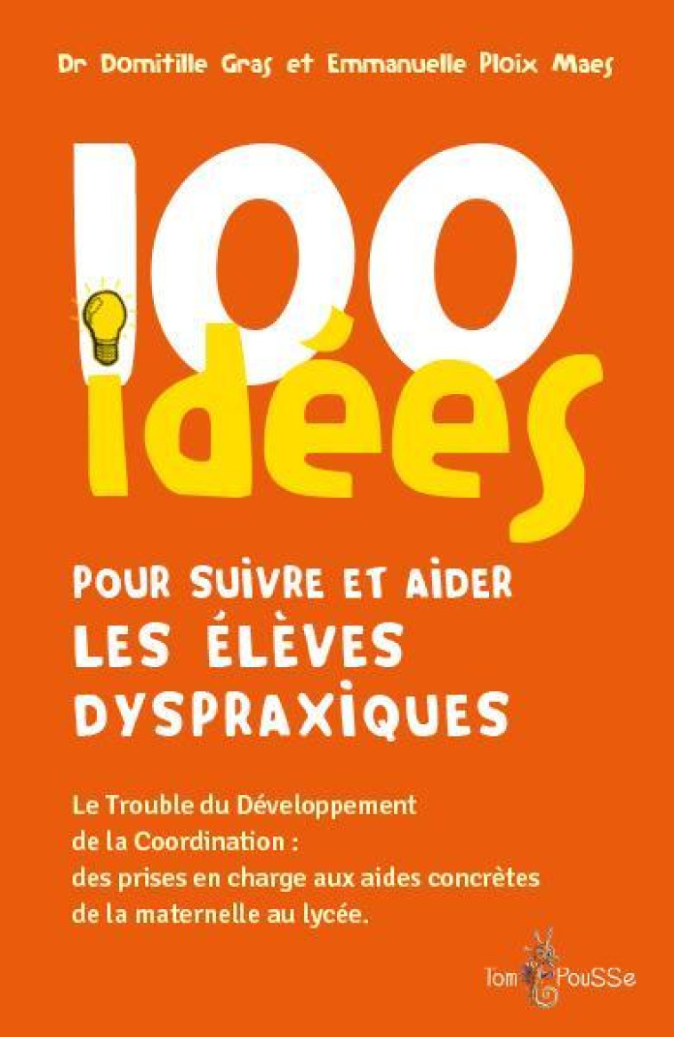 100 IDEES POUR SUIVRE ET AIDER LES ELEVES DYSPRAXIQUES - PLOIX MAES EMMANUELL - TOM POUSSE