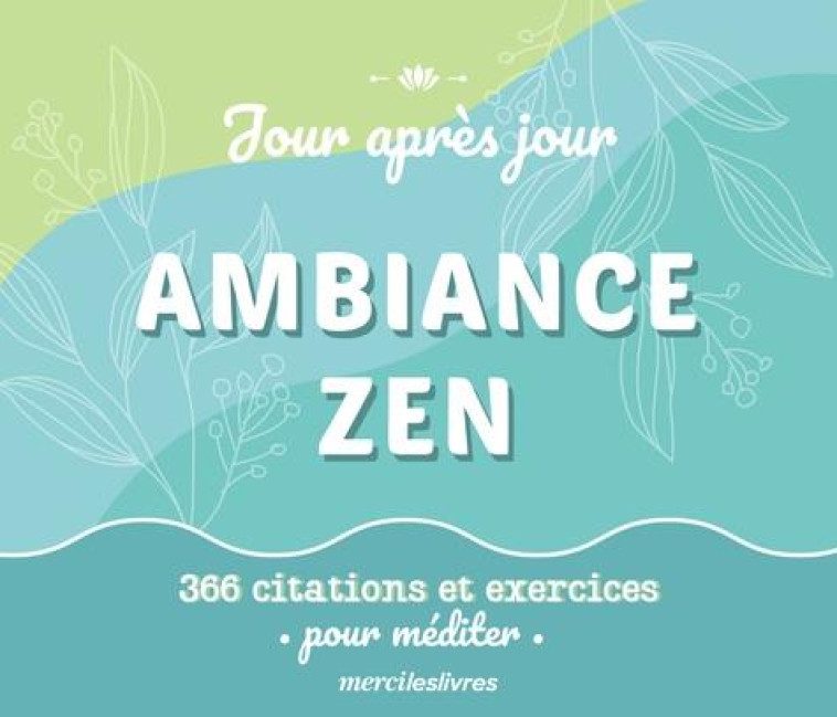 CALENDRIER JOUR APRES JOUR - AMBIANCE ZEN - 366 CITATIONS ET EXERCICES POUR MEDITER - COLLECTIF - MERCILESLIVRES