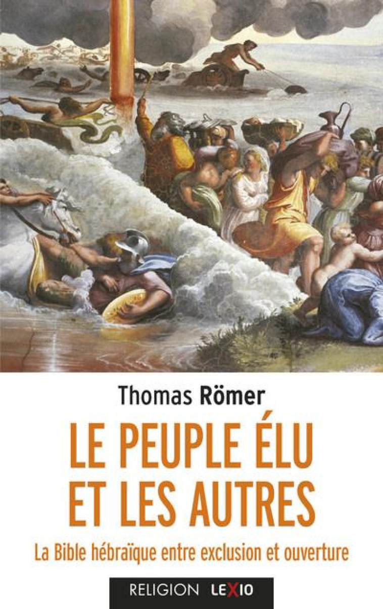 LE PEUPLE ELU ET LES AUTRES - LA BIBLE HEBRAIQUE ENTRE EXCLUSION ET OUVERTURE - ROMER THOMAS - CERF