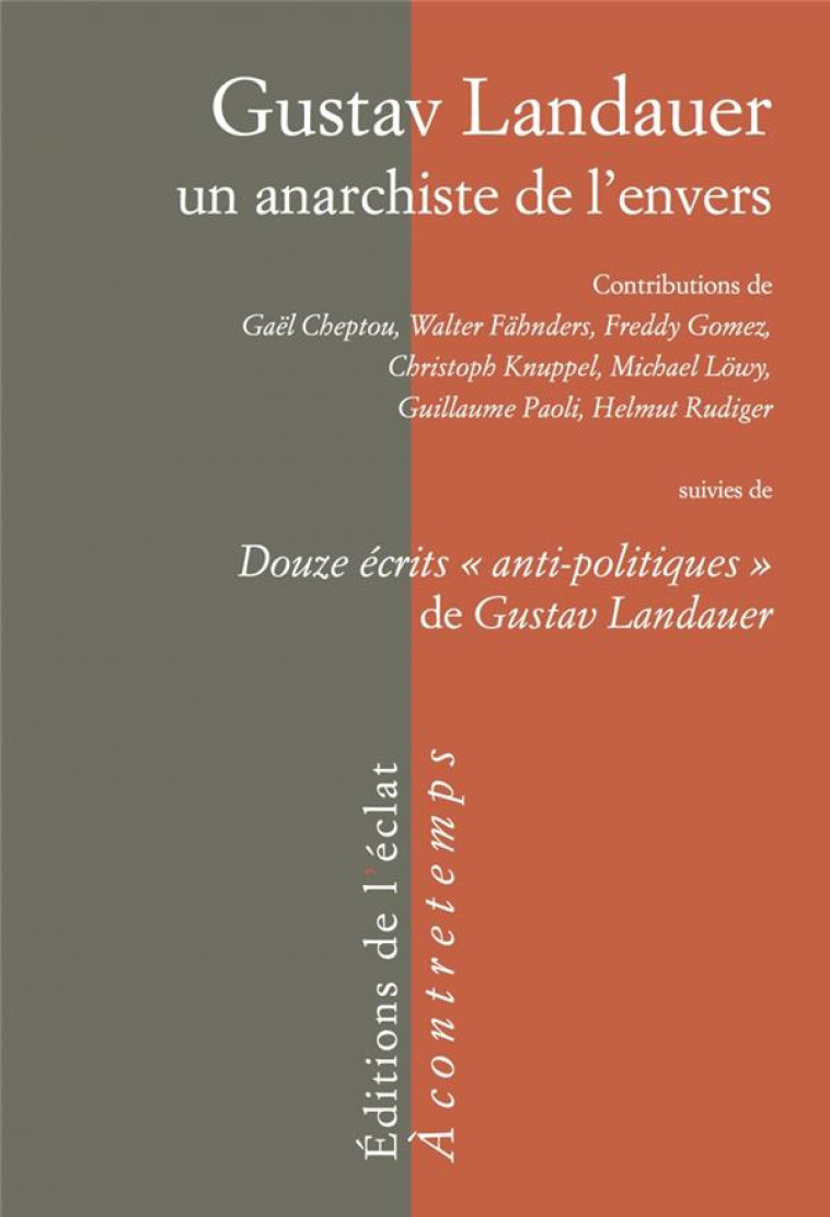 GUSTAV LANDAUER, UN ANARCHISTE DE L'ENVERS  -  DOUZE ECRITS ANTI-POLITIQUES DE GUSTAV LANDAUER - COLLECTIF - ECLAT