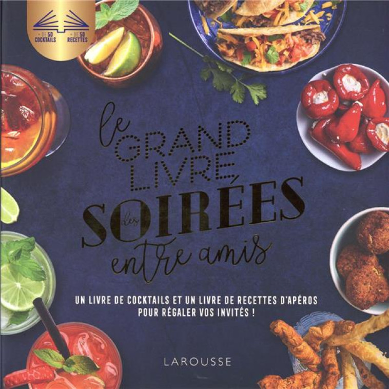 LE GRAND LIVRE DES SOIREES ENTRE AMIS - UN LIVRE DE COCKTAILS ET UN LIVRE DE RECETTES D'APEROS POUR - COLLECTIF - LAROUSSE