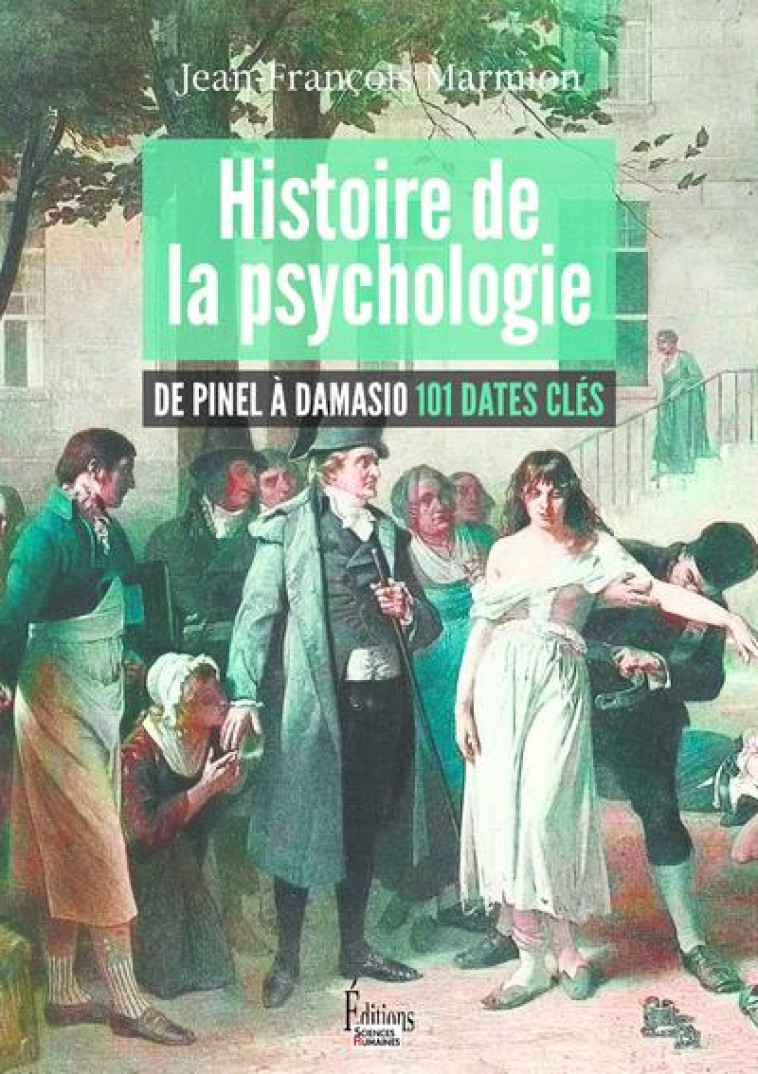 HISTOIRE DE LA PSYCHOLOGIE - DE PINEL A DAMASIO 101 DATES CLES - MARMION J-F. - SCIENCES HUMAIN