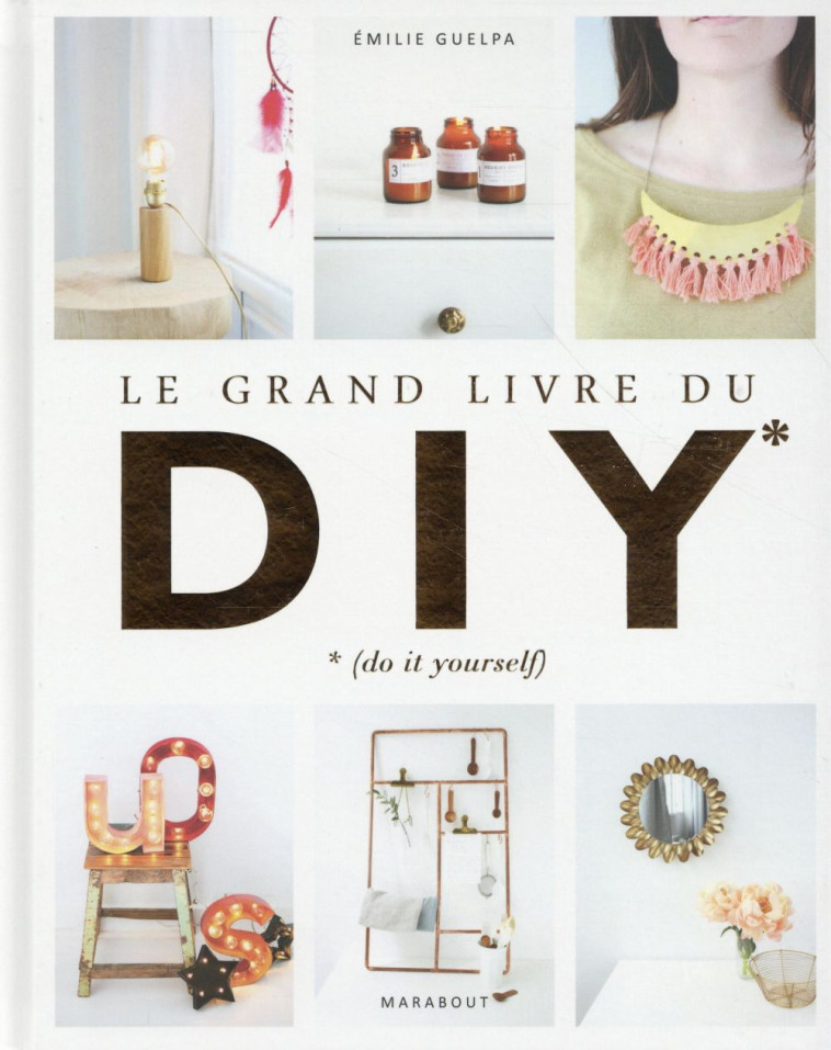 LE GRAND LIVRE DES DIY* *(DO IT YOURSELF) - LA BIBLE DE TOUTES LES TECHNIQUES - GUELPA EMILIE - Marabout