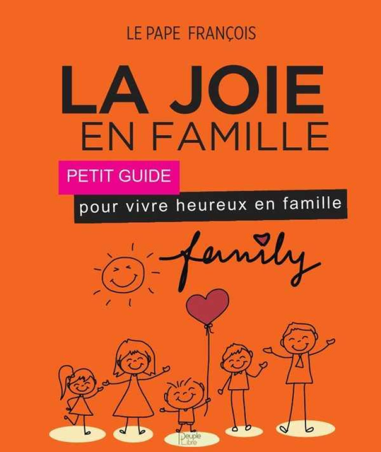 LA JOIE EN FAMILLE - PETIT GUIDE POUR VIVRE HEUREUX EN FAMILLE - FRANCOIS - PEUPLE LIBRE