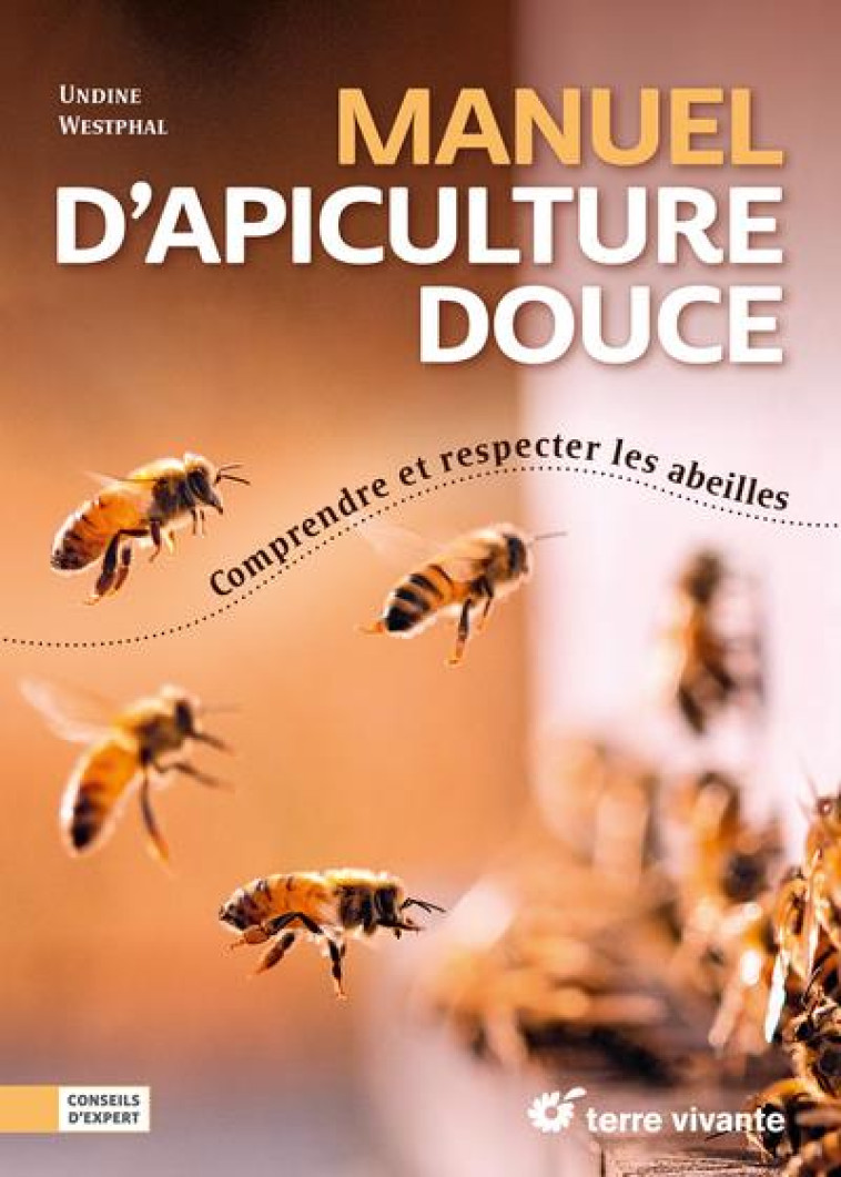 MANUEL D APICULTURE DOUCE - COMPRENDRE ET RESPECTER LES ABEILLES - WHESTPHAL UNDINE - TERRE VIVANTE