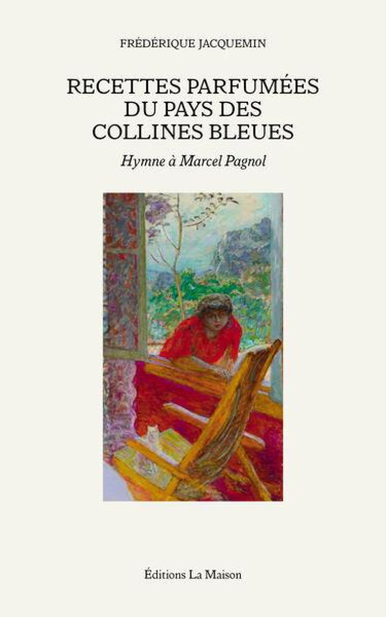 RECETTES PARFUMEES DU PAYS DES COLLINES BLEUES - HYMNE A MARCEL PAGNOL - VOL01 - JACQUEMIN FREDERIQUE - LA MAISON