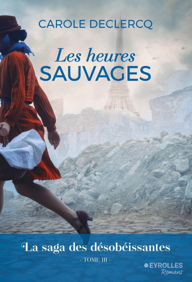 LES HEURES SAUVAGES - LA SAGA DES DESOBEISSANTES (TOME 3) - DECLERCQ CAROLE - EYROLLES