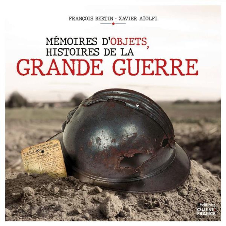 MEMOIRES D'OBJETS, HISTOIRES DE LA GRANDE GUERRE - AIOLFI/BERTIN - OUEST FRANCE