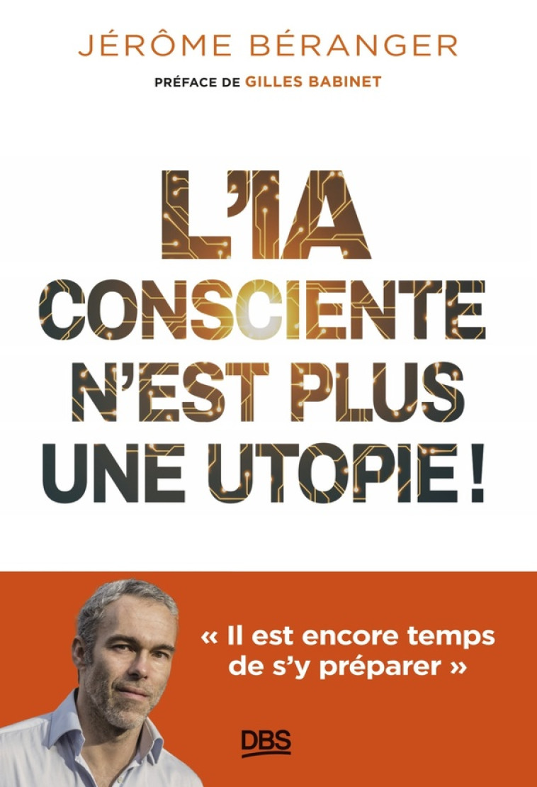 L'IA CONSCIENTE N EST PLUS UNE UTOPIE ! -  IL EST ENCORE TEMPS DE S Y PREPARER - BERANGER/BABINET - DE BOECK SUP