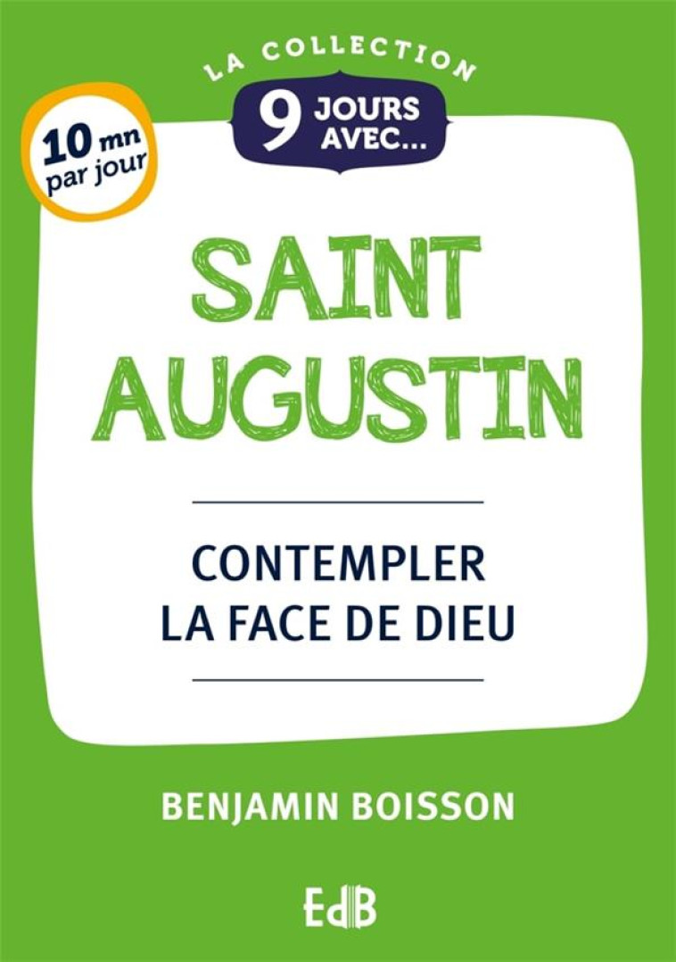 9 JOURS AVEC SAINT AUGUSTIN - CONTEMPLER LA FACE DE DIEU - BOISSON BENJAMIN - BEATITUDES