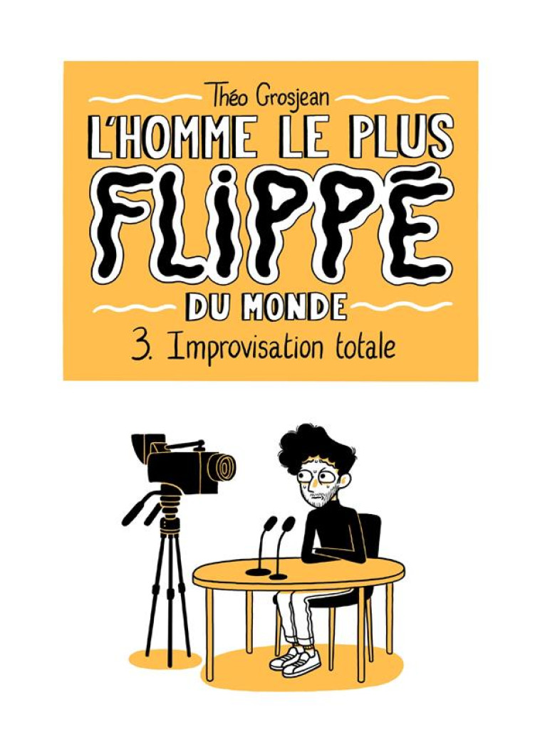 L'HOMME LE PLUS FLIPPE DU MONDE T03 - IMPROVISATION TOTALE - GROSJEAN THEO - DELCOURT