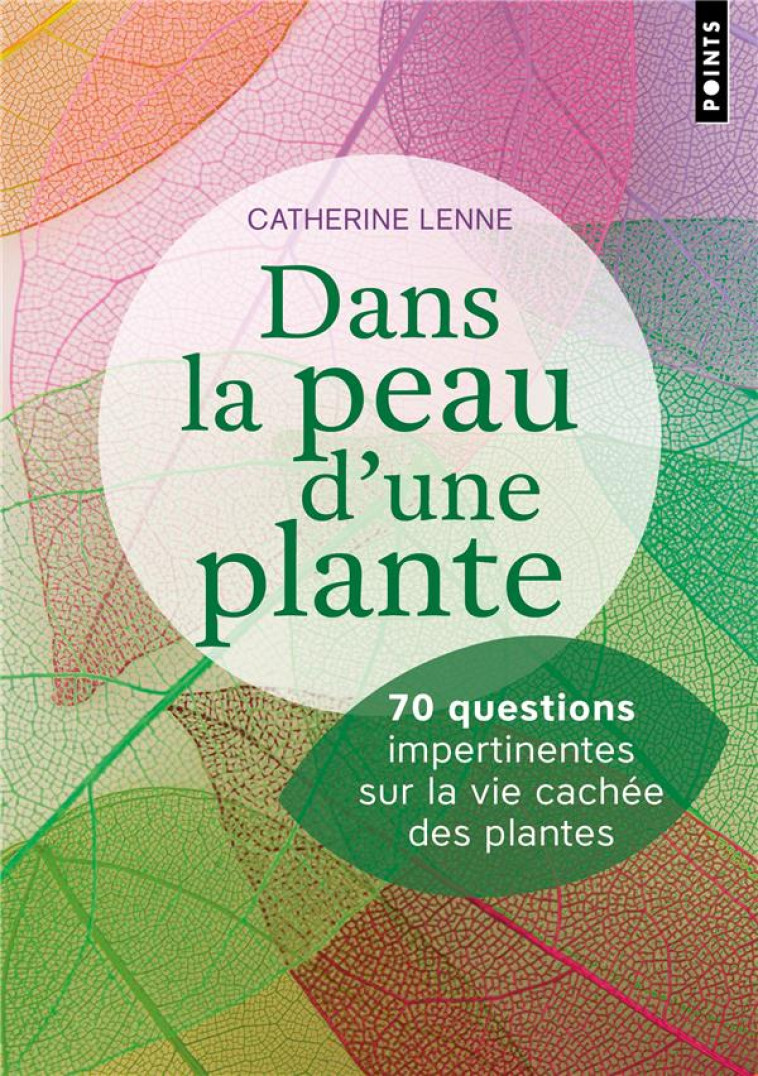 DANS LA PEAU D'UNE PLANTE - 70 QUESTIONS IMPERTINENTES SUR LA VIE CACHEE DES PLANTES - LENNE CATHERINE - POINTS