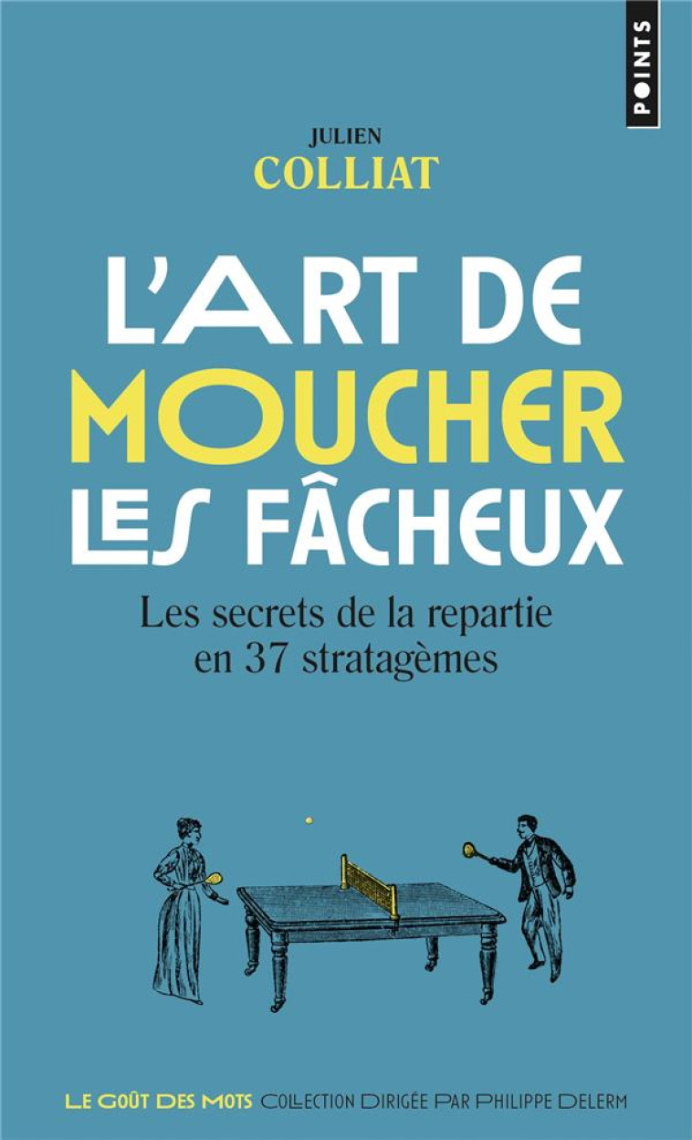 L'ART DE MOUCHER LES FACHEUX - LES SECRETS DE LA REPARTIE EN 37 STRATAGEMES - COLLIAT JULIEN - POINTS