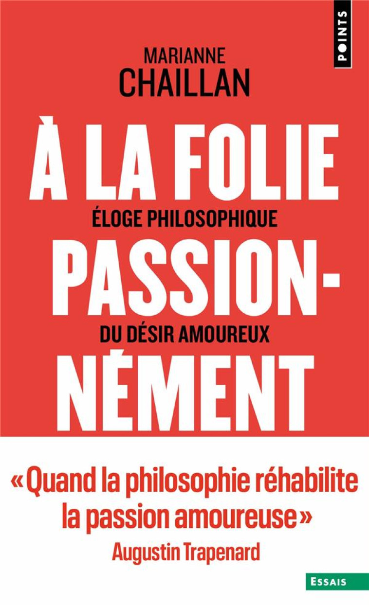 A LA FOLIE, PASSIONNEMENT - ELOGE PHILOSOPHIQUE DU DESIR AMOUREUX - CHAILLAN MARIANNE - POINTS