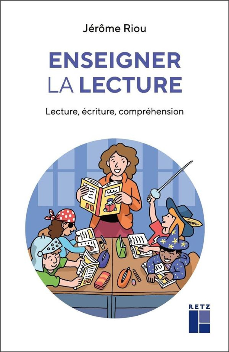 ENSEIGNER LA LECTURE : LECTURE, ECRITURE, COMPREHENSION - RIOU, JEROME - RETZ