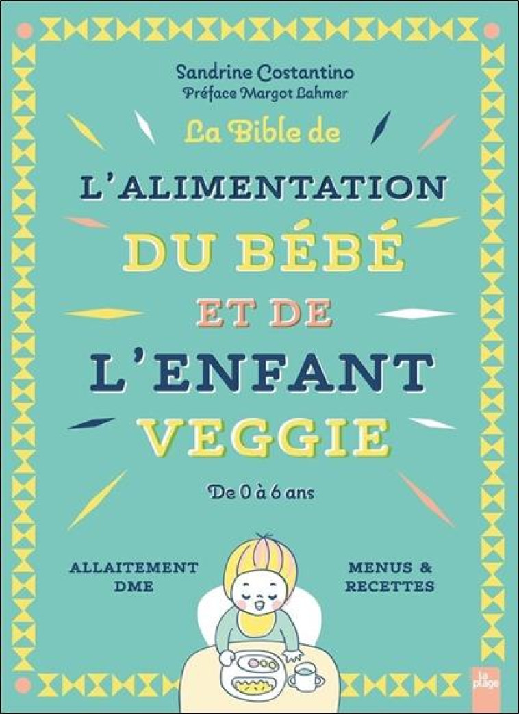 LA BIBLE DE L'ALIMENTATION DU BEBE ET DE L'ENFANT VEGGIE - DE 0 A 6 ANS - ALLAITEMENT DME - COSTANTINO SANDRINE - LA PLAGE