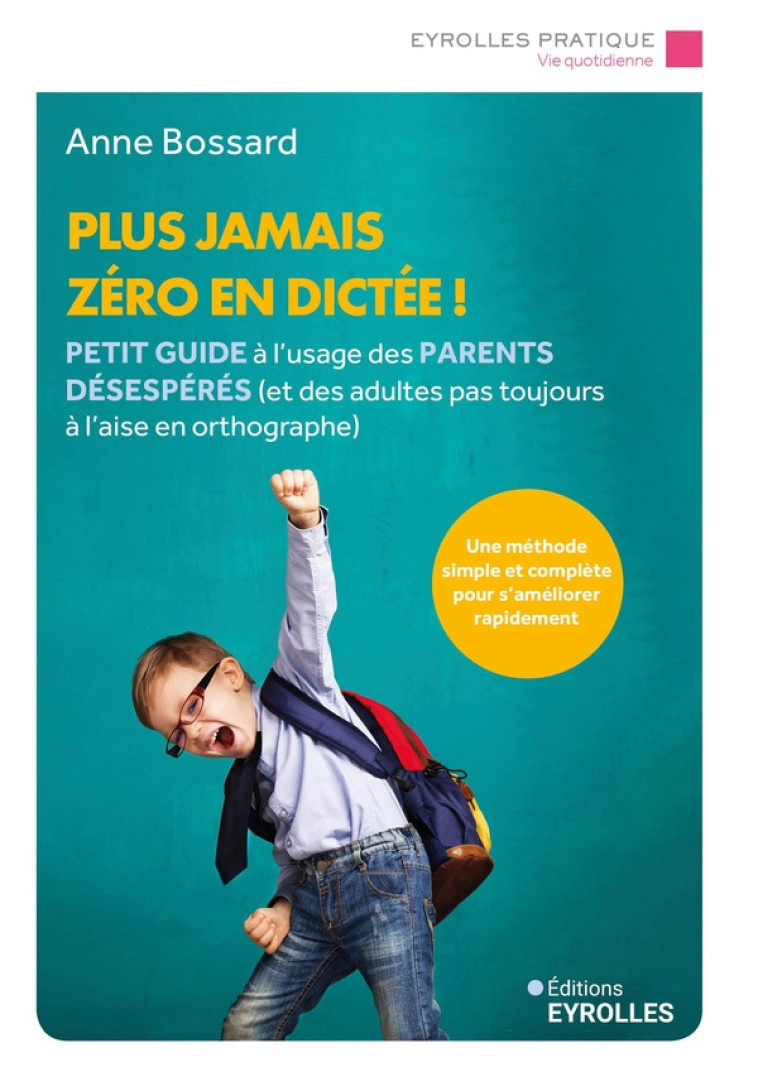 PLUS JAMAIS ZERO EN DICTEE ! - PETIT GUIDE A L'USAGE DES PARENTS DESESPERES (ET DES ADULTES PAS TOUJ - BOSSARD ANNE - EYROLLES