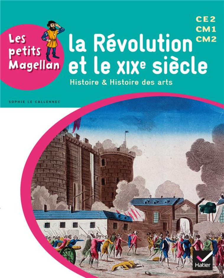 LES PETITS MAGELLAN : LA REVOLUTION ET LE XIXE SIECLE  -  CYCLE 3  -  LIVRE DE L'ELEVE (EDITION 2014) - LE CALLENNEC  SOPHIE - Hatier