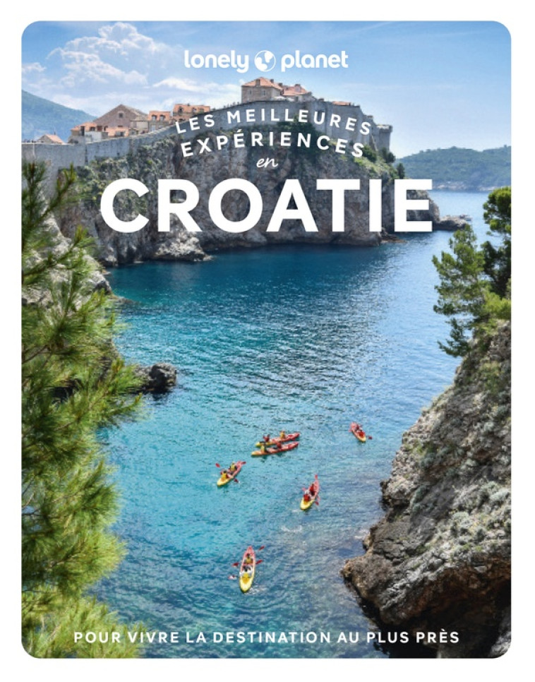 LES MEILLEURES EXPERIENCES EN CROATIE 1ED - LONELY PLANET - LONELY PLANET