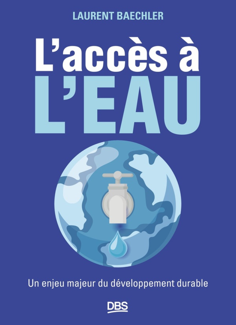 L'ACCES A L'EAU - UN ENJEU MAJEUR DU DEVELOPPEMENT DURABLE - BAECHLER LAURENT - DE BOECK SUP