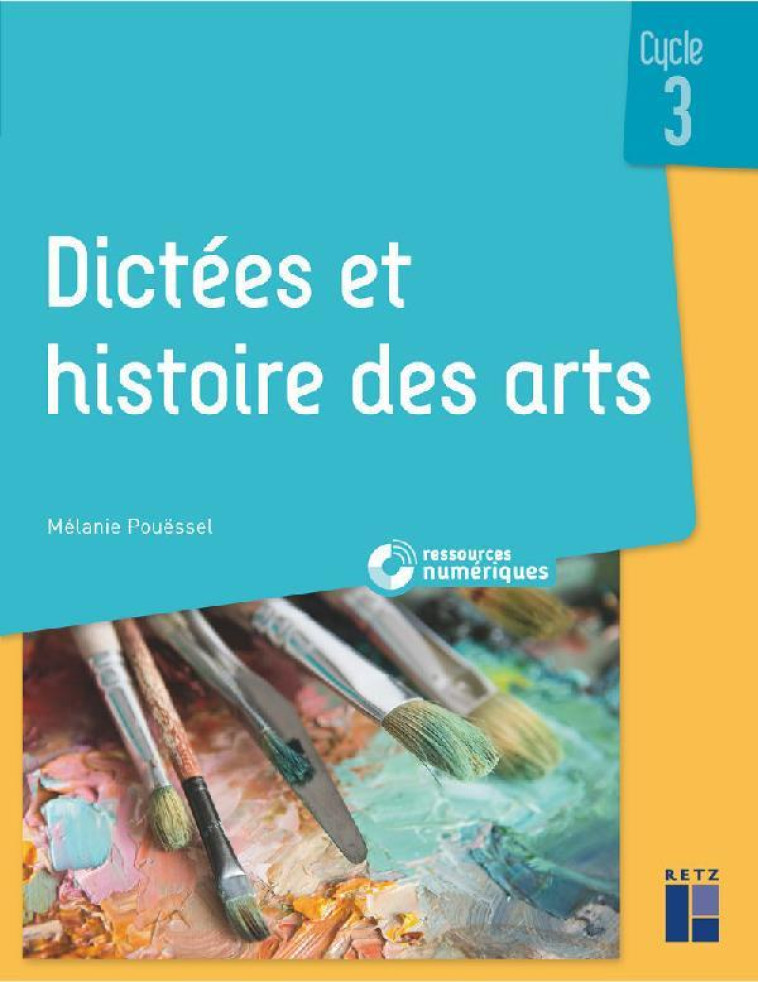 DICTEES ET HISTOIRE DES ARTS : CYCLE 3 + RESSOURCES NUMERIQUES (EDITION 2022) - POUESSEL  MELANIE - RETZ