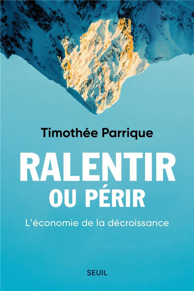 RALENTIR OU PERIR - L'ECONOMIE DE LA DECROISSANCE - PARRIQUE, TIMOTHEE - SEUIL