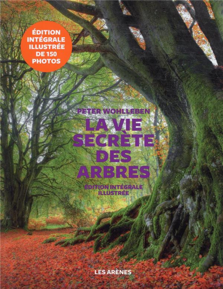 LA VIE SECRETE DES ARBRES - EDITION ILLUSTREE - WOHLLEBEN PETER - Les Arènes