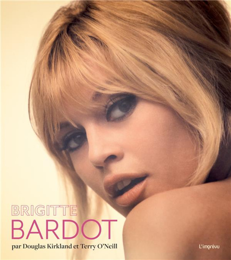 BRIGITTE BARDOT. PAR DOUGLAS KIRKLAND ET TERRY O'NEILL - KIRKLAND/O'NEILL - L IMPREVU