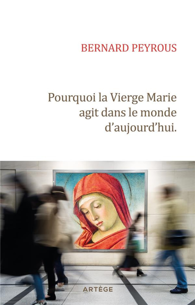 POURQUOI LA VIERGE MARIE AGIT DANS LE MONDE D'AUJOURD'HUI - PEYROUS/RICHER - ARTEGE