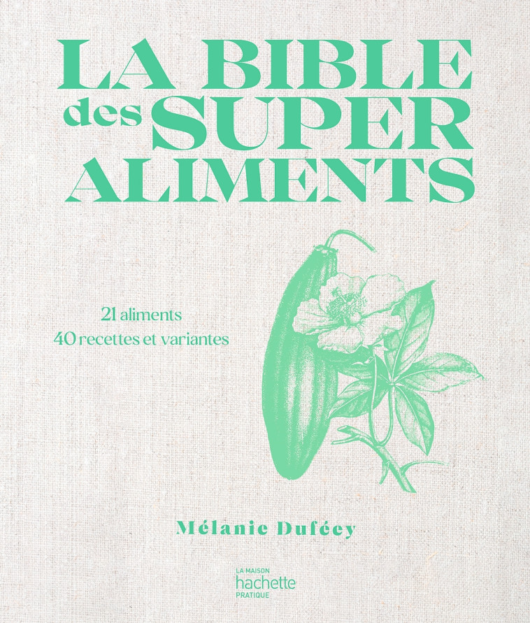 La Bible des super aliments - 21 aliments - 40 recettes et variantes - Duféey Mélanie - HACHETTE PRAT