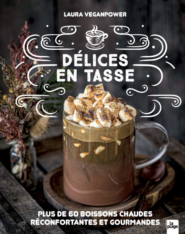 Délices en tasse - Plus de 60 boissons chaudes réconfortantes et gourmandes - VeganPower Laura - LA PLAGE