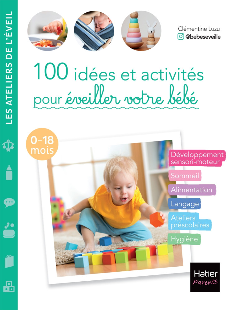 100 idées et activités pour éveiller votre bébé (0-18 mois) - @bebeseveille @bebeseveille, Luzu Clémentine, Rubini Stéphanie, @bebeseveille  - HATIER PARENTS