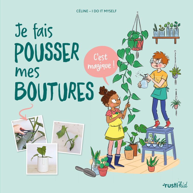 Je fais pousser mes boutures, c'est magique ! - Céline  I Do It Myself Céline  I Do It Myself - RUSTI KID