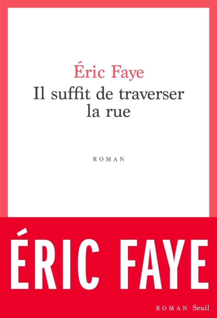 IL SUFFIT DE TRAVERSER LA RUE - PETITE SAGA DES ANNEES 2010 - FAYE ERIC - SEUIL