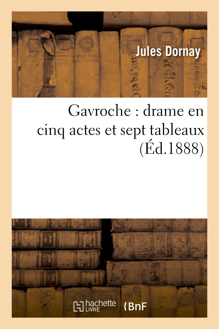 Gavroche : drame en cinq actes et sept tableaux - Dornay Jules, Lange Felix - HACHETTE BNF