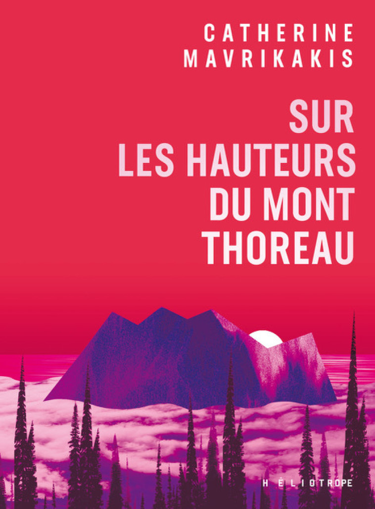 Sur les hauteurs du mont Thoreau - Catherine Mavrikakis, Catherine Mavrikakis - HELIOTROPE