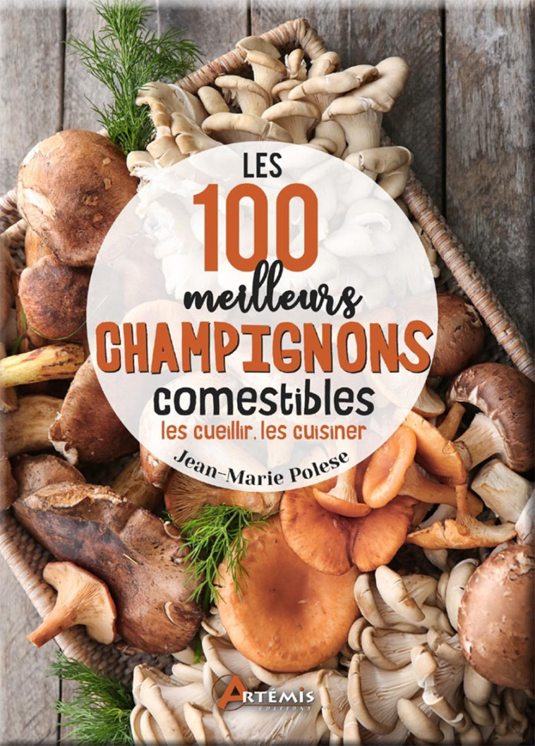 Les 100 meilleurs champignons comestibles - Polese Jean-Marie, POLESE J.-M. - ARTEMIS