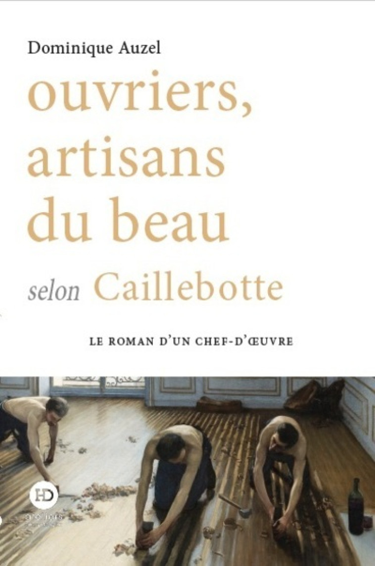 Ouvriers, artisans du beau selon Caillebotte - Auzel Dominique  - HENRY DOUGIER