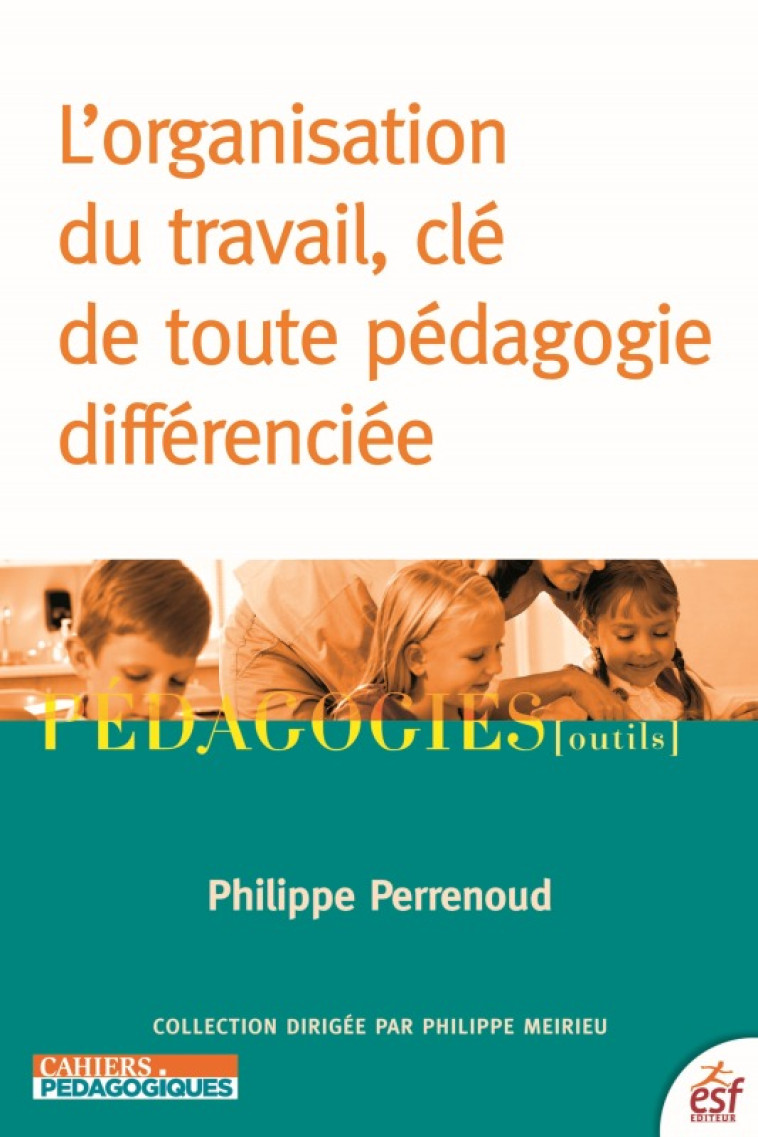 L'organisation du travail, clé de toute pédagogie différenciée - Perrenoud Philippe - ESF