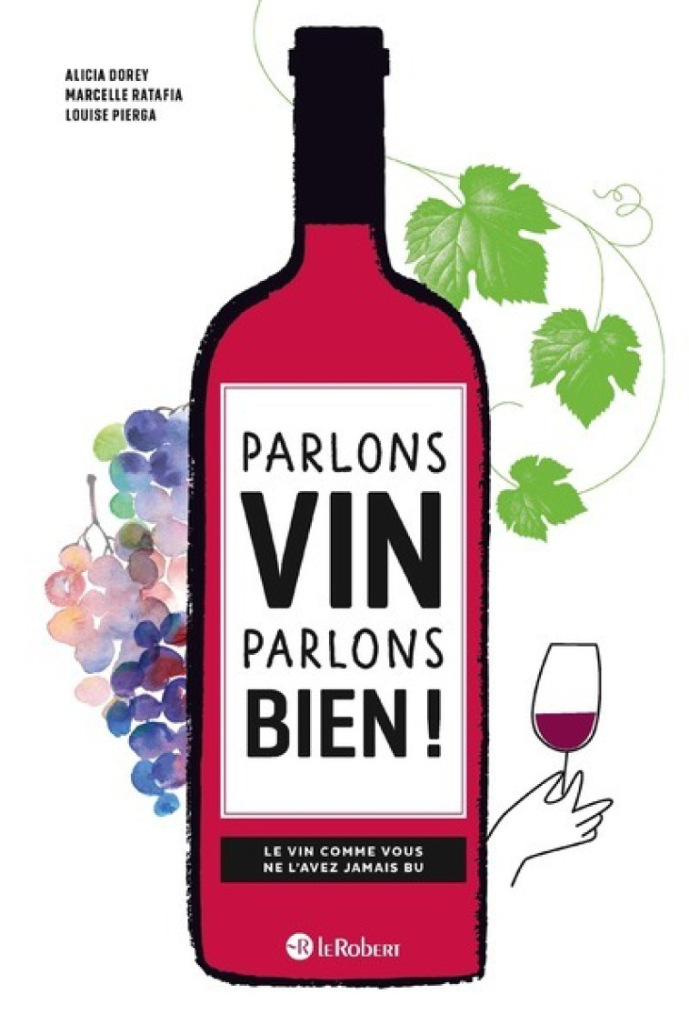 Parlons vin parlons bien ! Le vin comme vous ne l'avez jamais bu - Marcelle Ratafia, Alicia Dorey, Louise Pierga - LE ROBERT