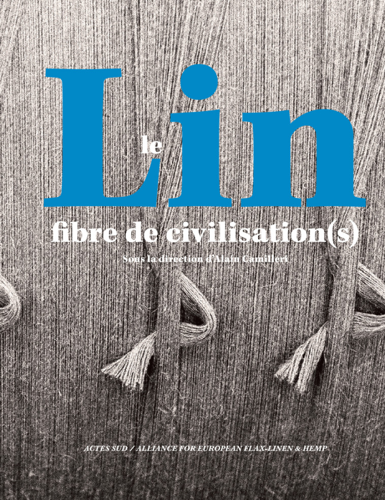 Le Lin, fibre de civilisation(s) - Sylvie De coster, Véronique Zech matterne, Valérie Wilson, Ignaas Verpoest, Jean-Pierre Thomin, Danielle Sprecher, Nicolas Smaghue, Darshil U. Shah, Nicolas Sarzeaud, Louise Quillien, Emmanuel Pénicaut, Fabienne Médard, 