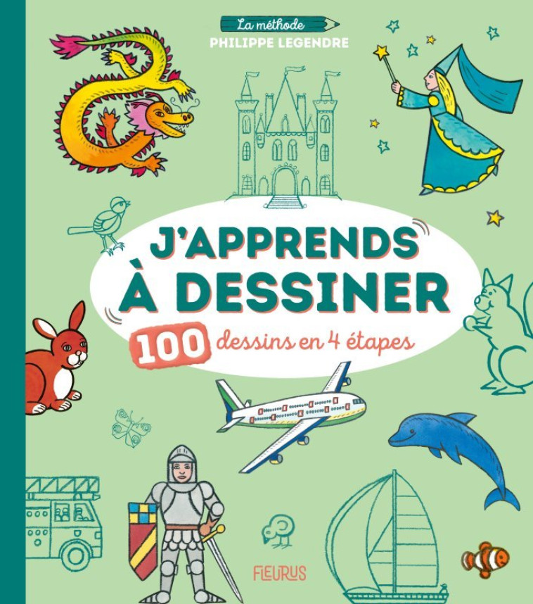 J apprends à dessiner - 100 dessins en 4 étapes - Philippe Legendre - FLEURUS