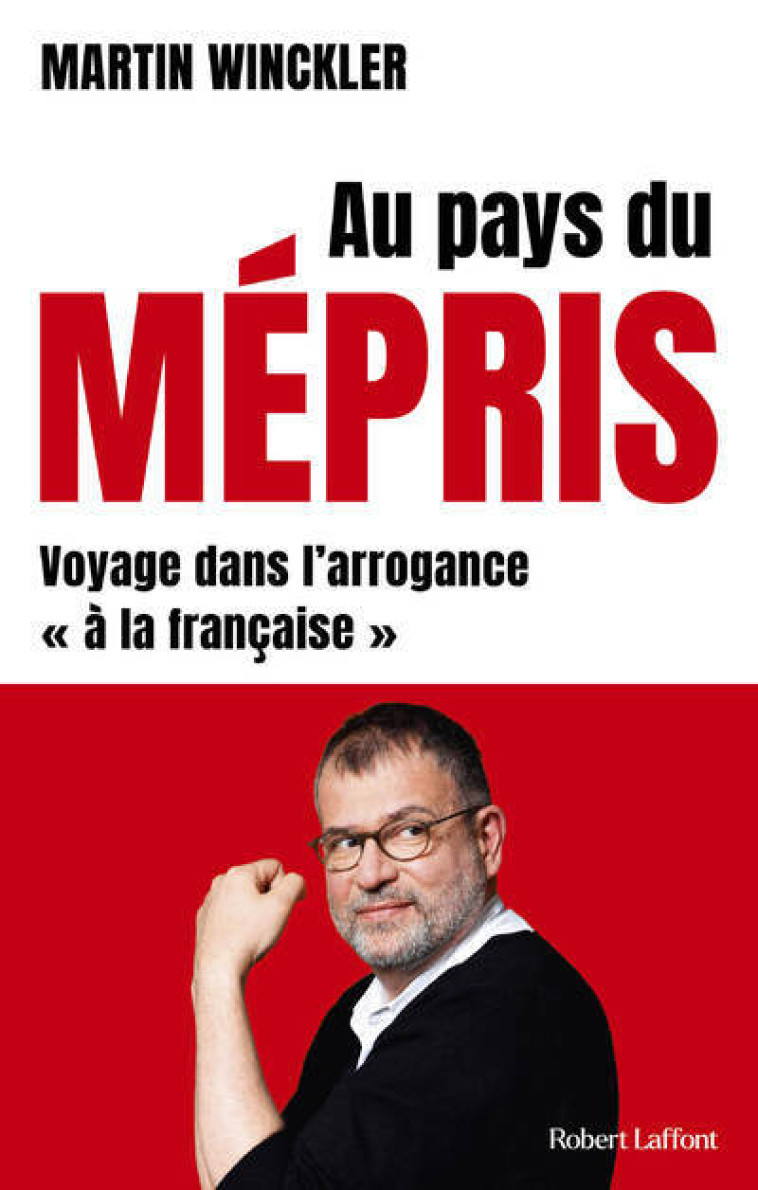 Au pays du mépris - Voyage dans l'arrogance "à la française" - Martin Winckler - ROBERT LAFFONT