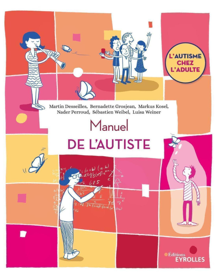 Manuel de l'autiste - Bernadette Grosjean, Markus Kosel, Luisa Weiner, Nader Perroud, Sébastien Weibel, Martin Desseilles, Kristien Hens - EYROLLES