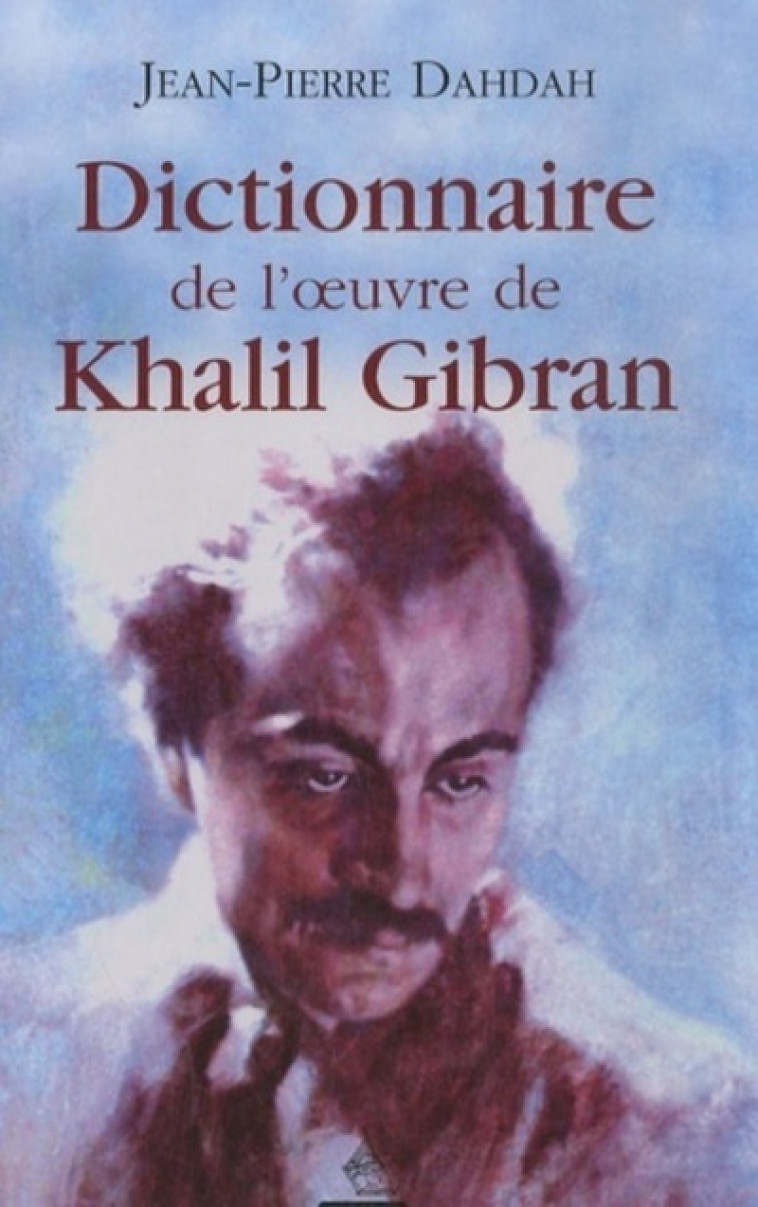 Le Dictionnaire de l'oeuvre de Khalil Gibran - Jean-Pierre Dahdah, Khalil Gibran - DERVY