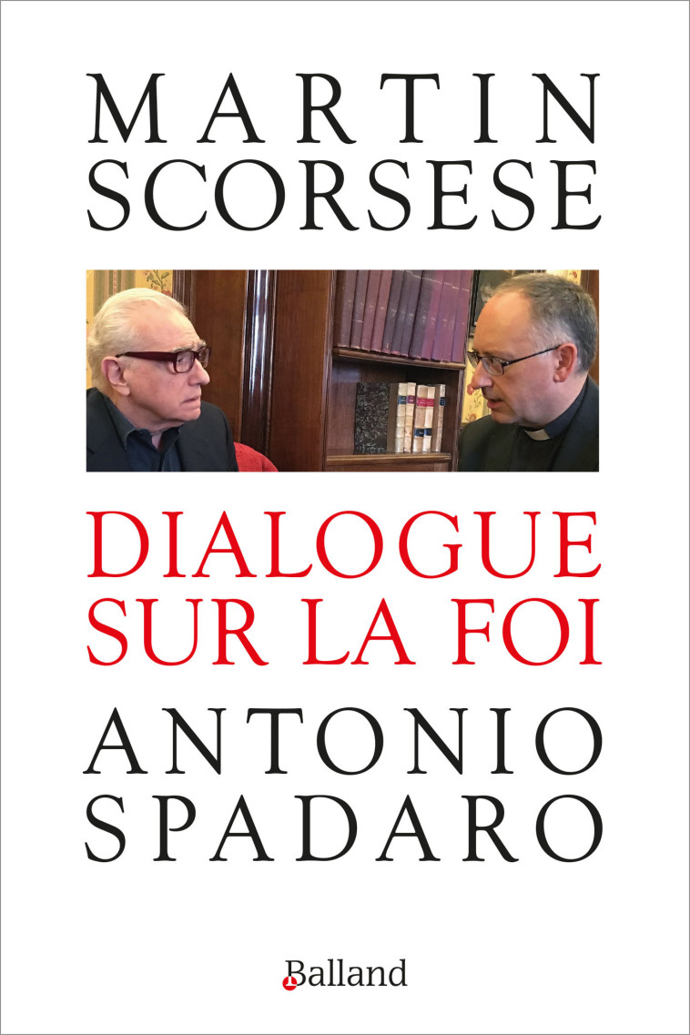 Dialogue sur la foi - Martin Scorsese, Antonio Antonio Spadaro, sj - BALLAND